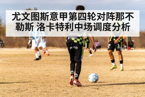 尤文图斯意甲第四轮对阵那不勒斯 洛卡特利中场调度分析